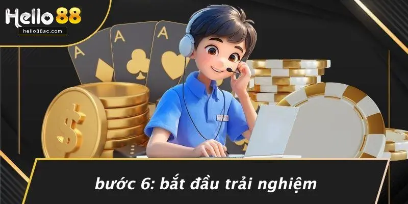 Bước 6: Bắt Đầu Trải Nghiệm