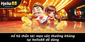 NỔ HŨ THẦN TÀI: MẸO SĂN THƯỞNG KHỦNG TẠI HELLO88 DỄ DÀNG