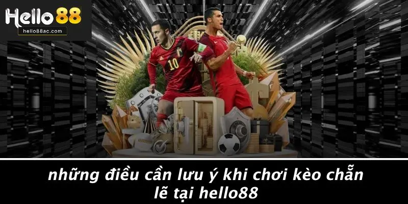Những Điều Cần Lưu Ý Khi Chơi Kèo Chẵn Lẽ Tại HELLO88