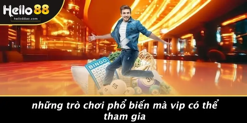 Những Trò Chơi Phổ Biến Mà VIP Có Thể Tham Gia