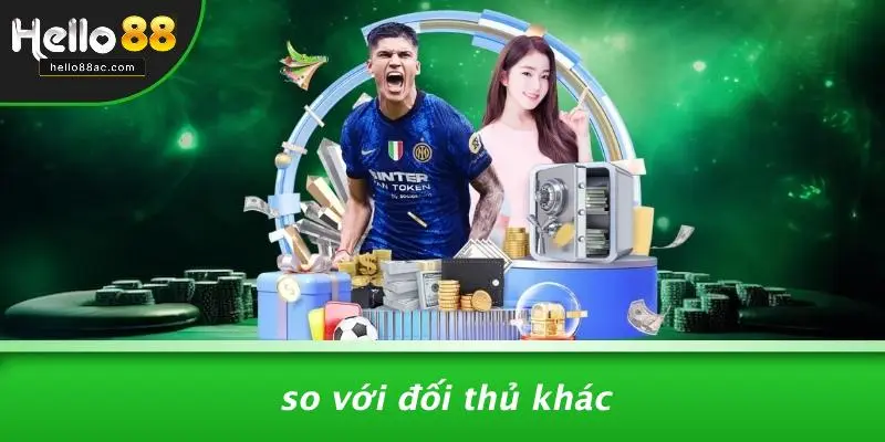 So Với Đối Thủ Khác