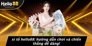 XÌ TỐ HELLO88: HƯỚNG DẪN CHƠI VÀ CHIẾN THẮNG DỄ DÀNG!